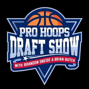 The Pro Hoops Draft Show w/ Brandon Sneide, Brian Butch & Charlie Uczen